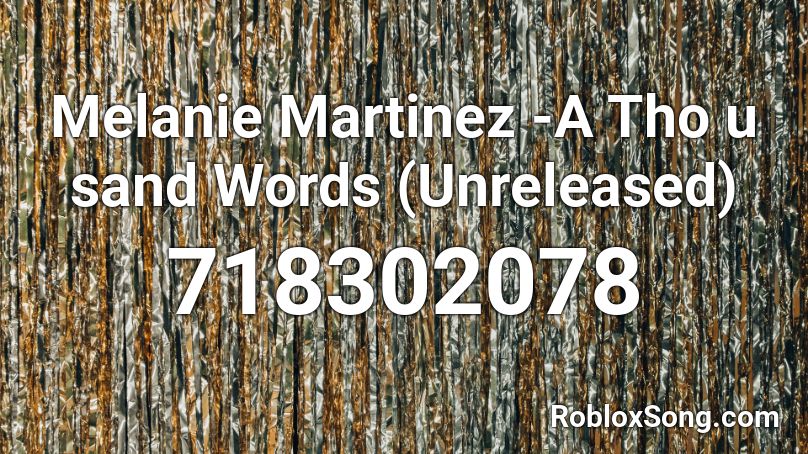Melanie Martinez -A Tho u sand Words (Unreleased) Roblox ID