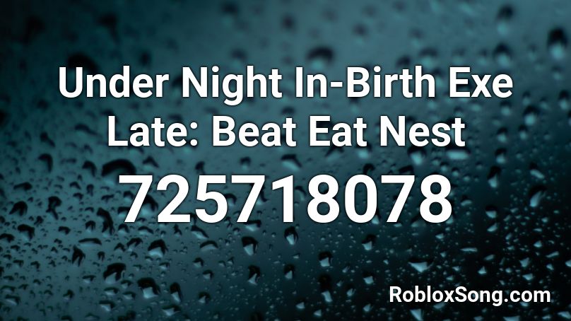 Under Night In-Birth Exe Late: Beat Eat Nest Roblox ID