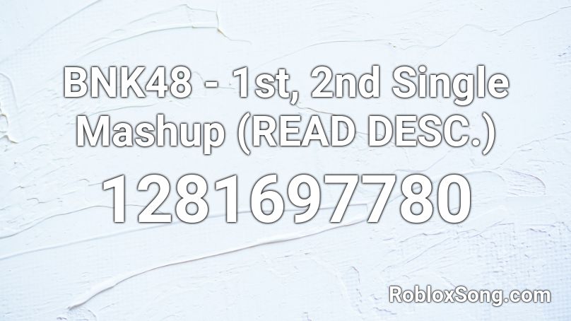 BNK48 - 1st, 2nd Single Mashup (READ DESC.) Roblox ID