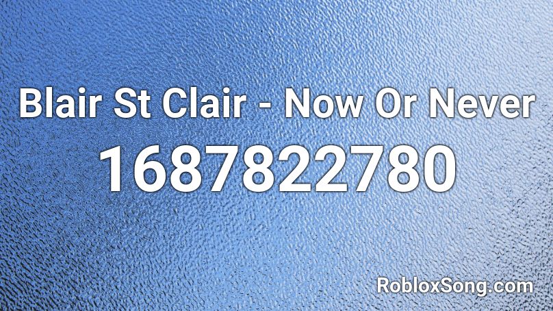 Blair St Clair - Now Or Never Roblox ID
