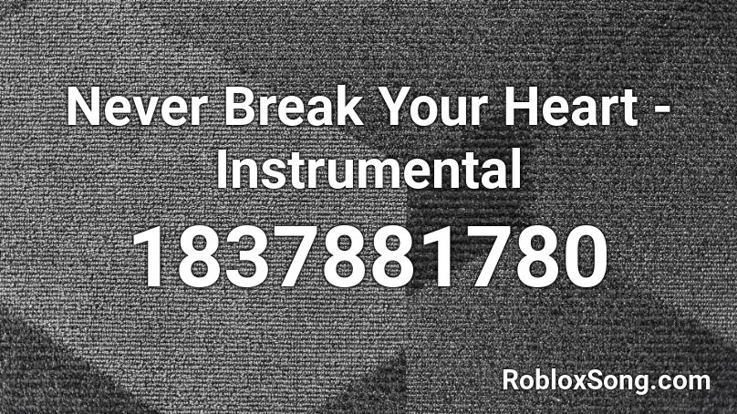 Never Break Your Heart - Instrumental Roblox ID