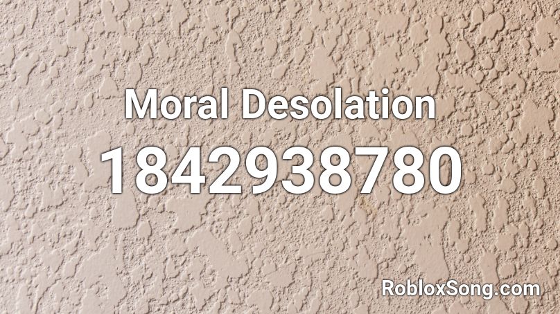 Moral Desolation Roblox ID