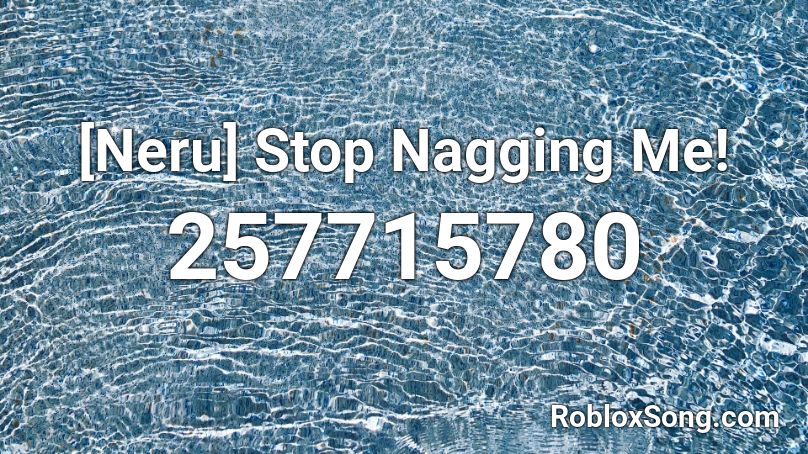 [Neru] Stop Nagging Me! Roblox ID