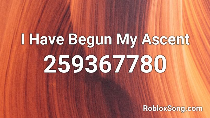 I Have Begun My Ascent Roblox ID