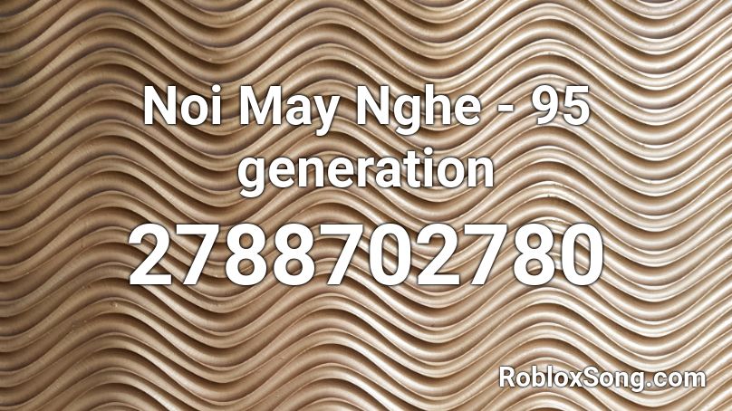 Noi May Nghe - 95 generation Roblox ID