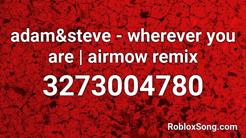 adam&steve - wherever you are | airmow remix Roblox ID