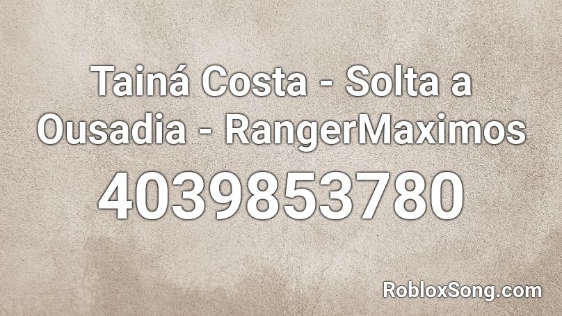 Tainá Costa - Solta a Ousadia - RangerMaximos Roblox ID