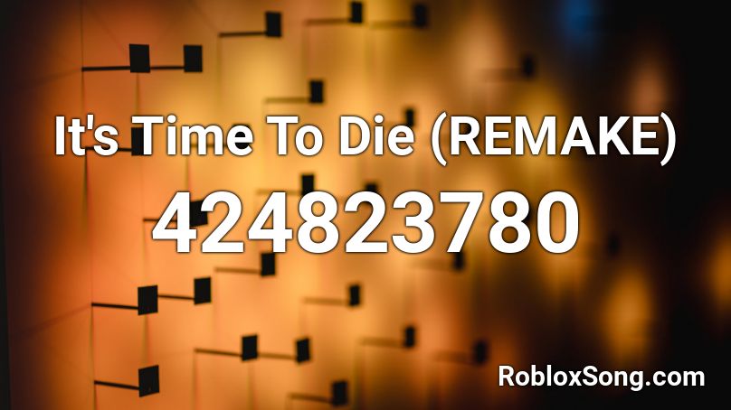 It's Time To Die (REMAKE) Roblox ID