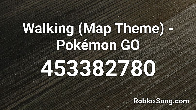 Walking (Map Theme) - Pokémon GO Roblox ID