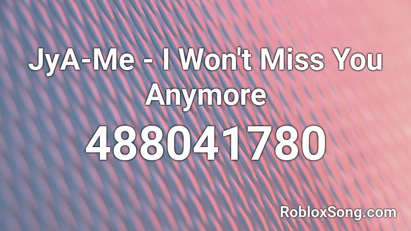 JyA-Me - I Won't Miss You Anymore Roblox ID