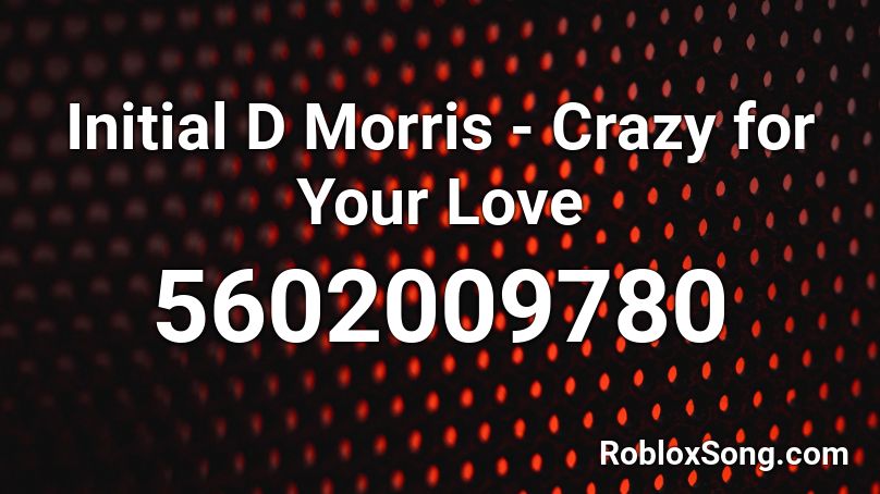 Initial D Morris - Crazy for Your Love  Roblox ID