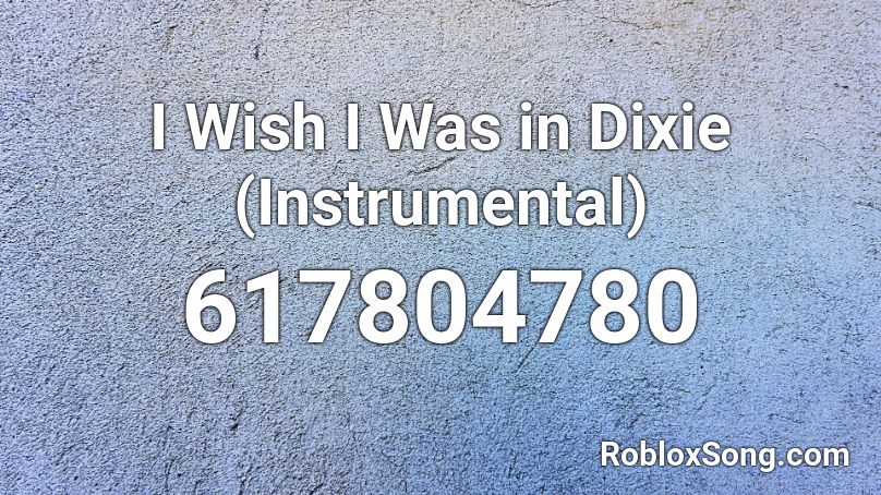 I Wish I Was in Dixie (Instrumental) Roblox ID