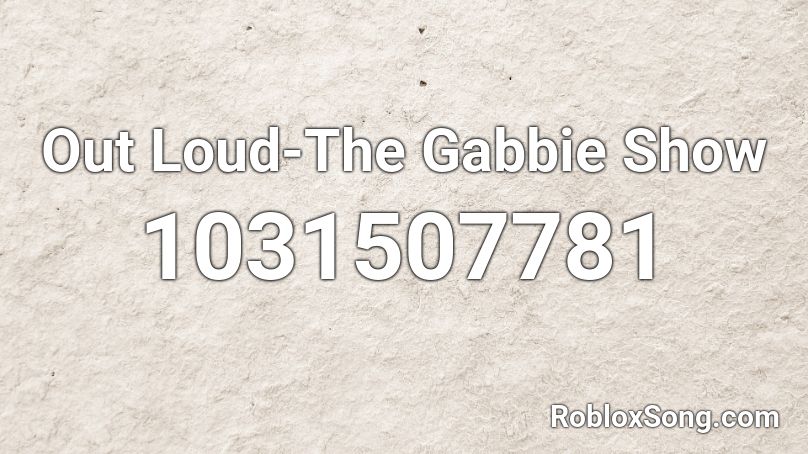 Out Loud The Gabbie Show Roblox Id Roblox Music Codes - the gabby show out loud roblox id