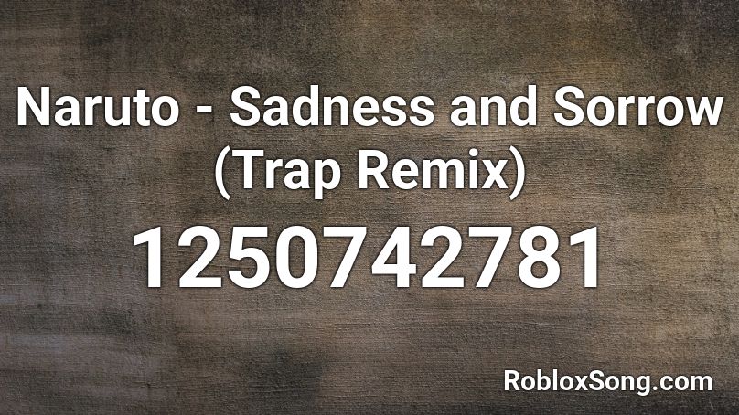 Naruto - Sadness and Sorrow (Trap Remix) Roblox ID