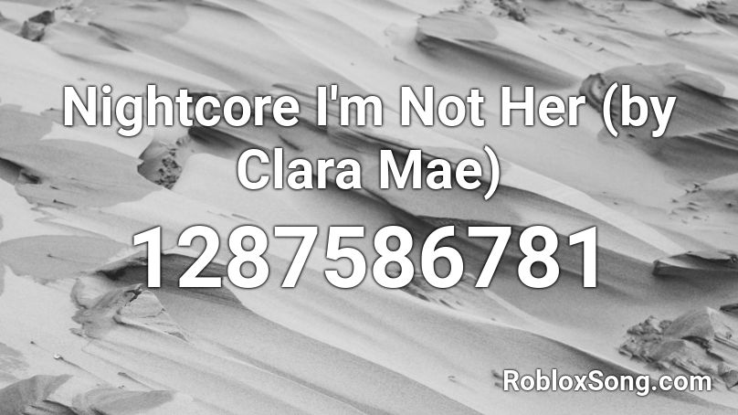 Nightcore I M Not Her By Clara Mae Roblox Id Roblox Music Codes - roblox song id im the