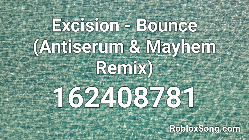Excision - Bounce (Antiserum & Mayhem Remix)  Roblox ID