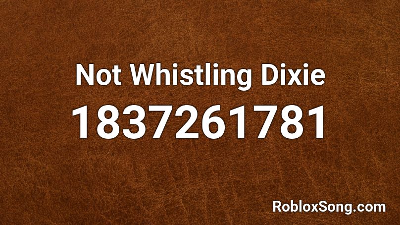 Not Whistling Dixie Roblox ID