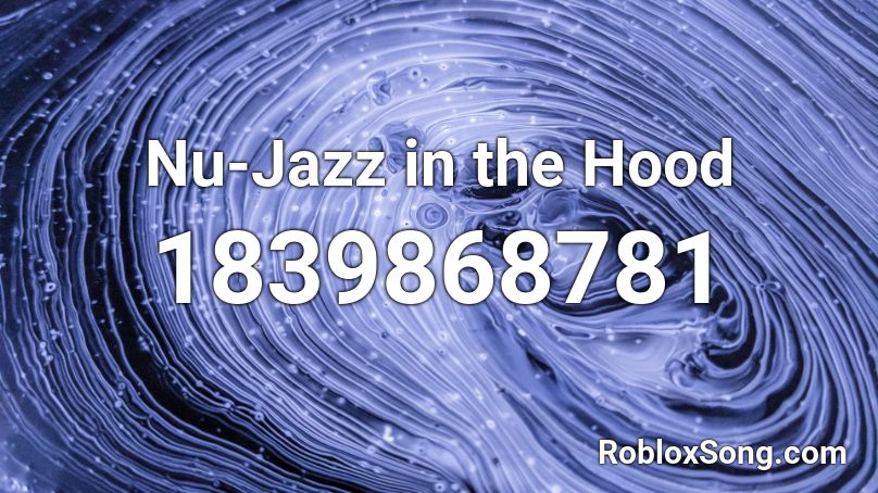 Nu-Jazz in the Hood Roblox ID