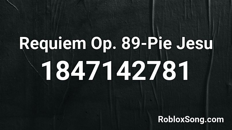 Requiem Op. 89-Pie Jesu Roblox ID