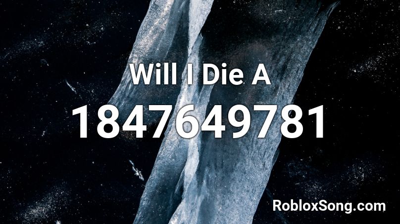 Will I Die A Roblox ID