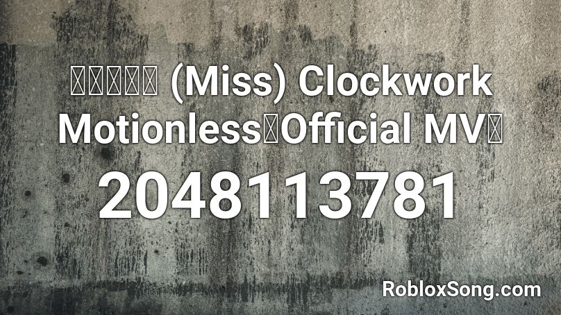 ปล่อย (Miss) Clockwork Motionless【Official MV】 Roblox ID