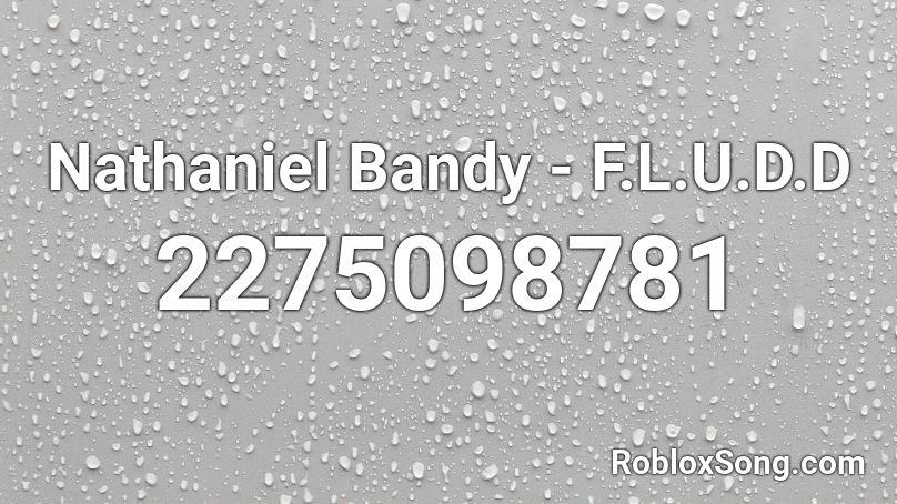 Nathaniel Bandy - F.L.U.D.D Roblox ID