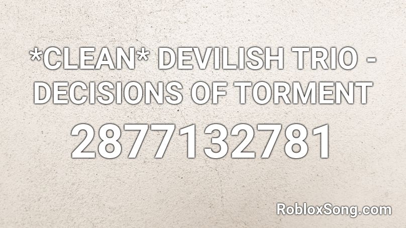 *CLEAN* DEVILISH TRIO - DECISIONS OF TORMENT Roblox ID