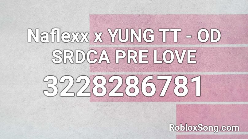 Naflexx x YUNG TT - OD SRDCA PRE LOVE Roblox ID