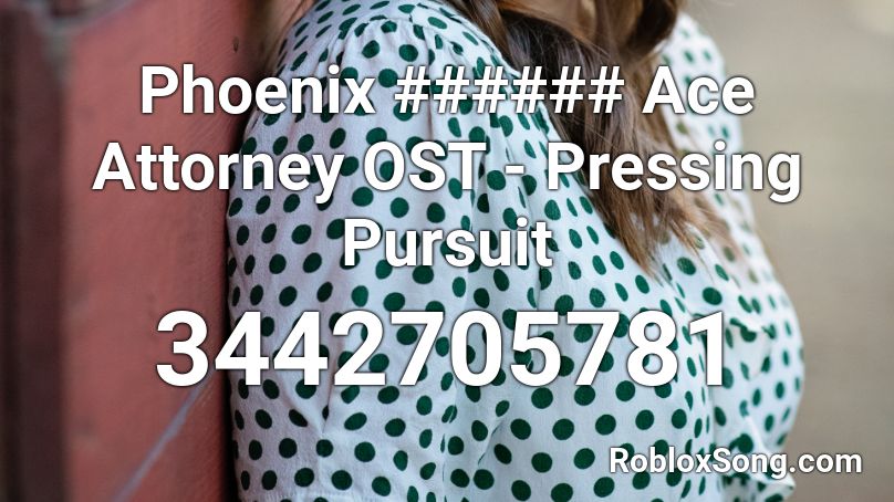 Phoenix ###### Ace Attorney OST - Pressing Pursuit Roblox ID
