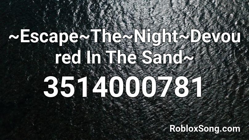 ~Escape~The~Night~Devoured In The Sand~ Roblox ID