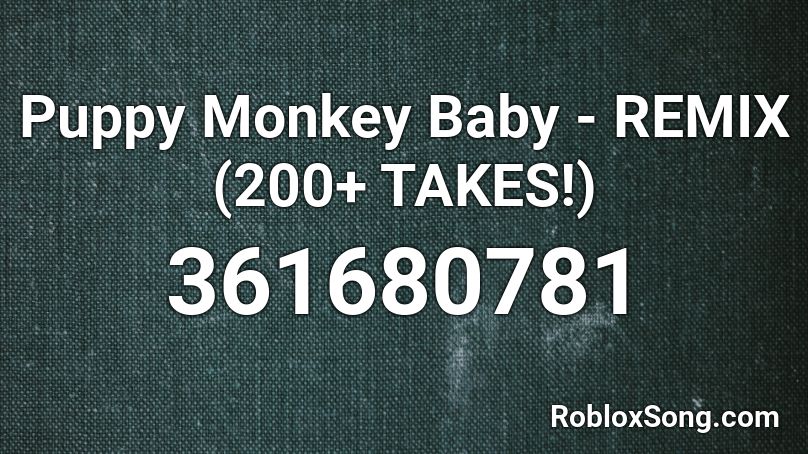 Puppy Monkey Baby Remix 200 Takes Roblox Id Roblox Music Codes - puppy monkey baby roblox id