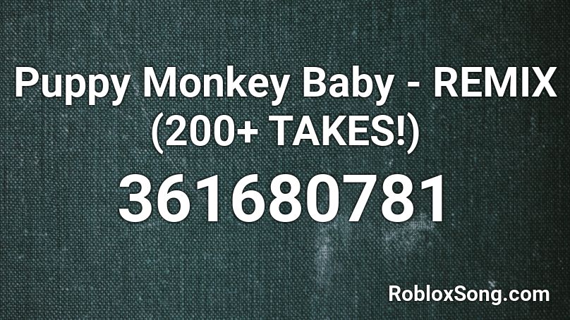 Puppy Monkey Baby Remix 200 Takes Roblox Id Roblox Music Codes - roblox puppy monkey baby decal