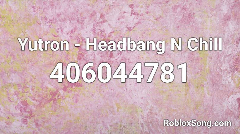 Yutron - Headbang N Chill Roblox ID