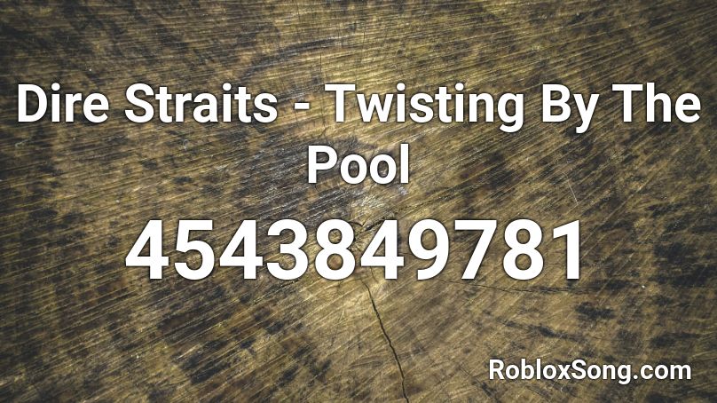 Dire Straits - Twisting By The Pool Roblox ID