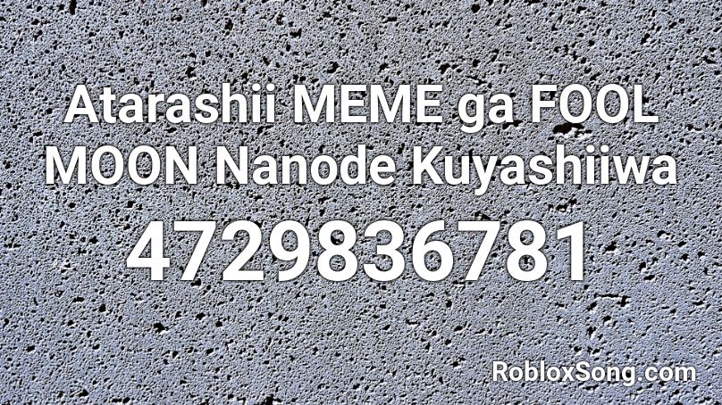 Atarashii MEME ga FOOL MOON Nanode Kuyashiiwa Roblox ID