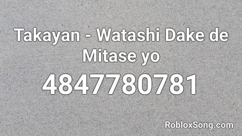 Takayan - Watashi Dake de Mitase yo Roblox ID