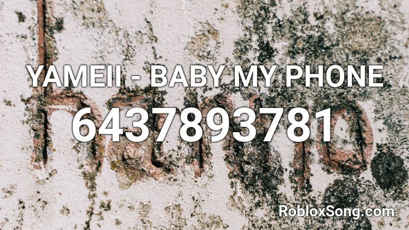 Yameii Baby My Phone Roblox Id Roblox Music Codes - why is my roblox not working on my phone