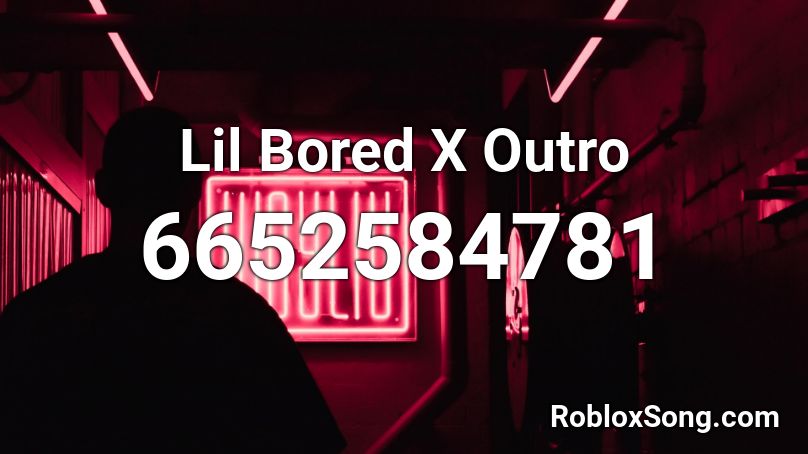 Lil Bored X Outro Roblox ID