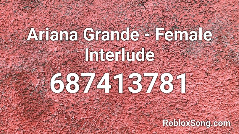 Ariana Grande - Female Interlude  Roblox ID