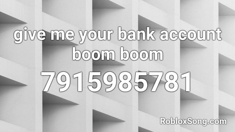 give me your bank account boom boom Roblox ID