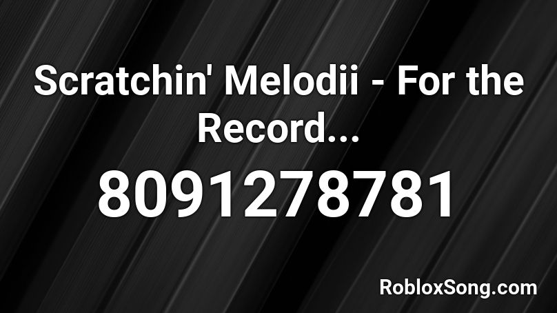 Scratchin' Melodii - For the Record... Roblox ID