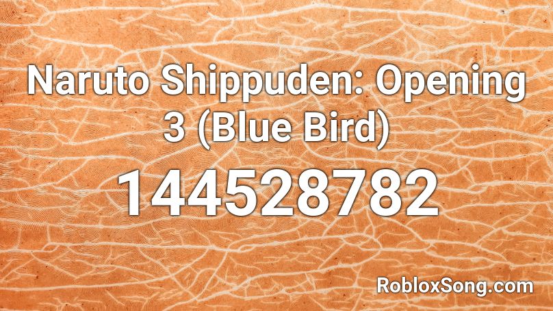 Naruto Shippuden: Opening 3 (Blue Bird) Roblox ID - Roblox music codes