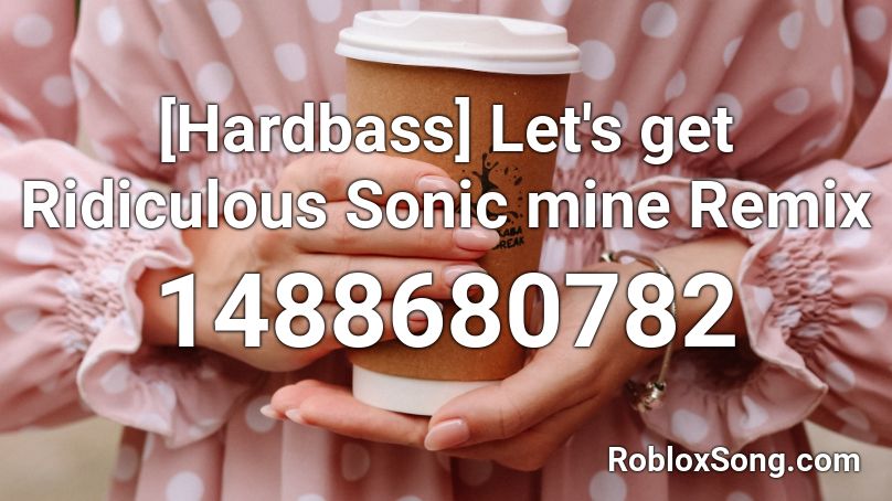 [Hardbass] Let's get Ridiculous Sonic mine Remix Roblox ID