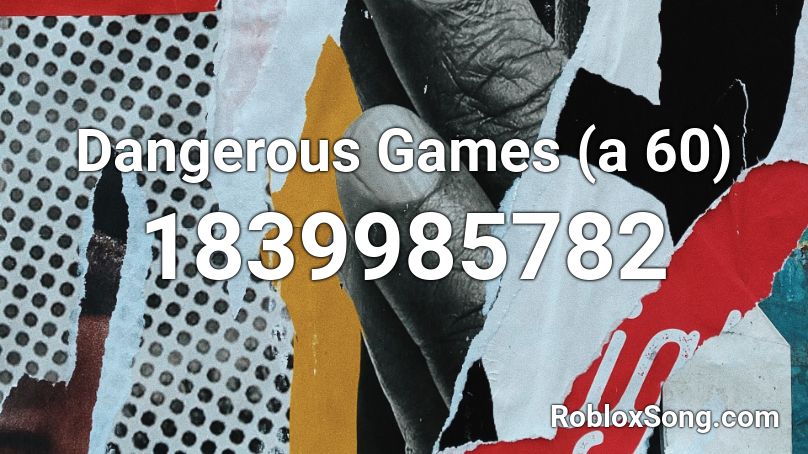 Dangerous Games (a 60) Roblox ID