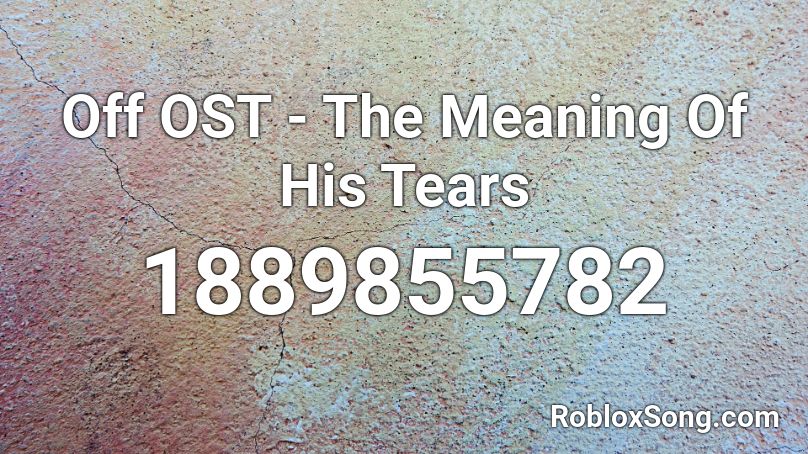 Off OST - The Meaning Of His Tears Roblox ID