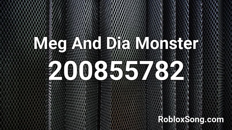 Meg And Dia Monster Roblox ID