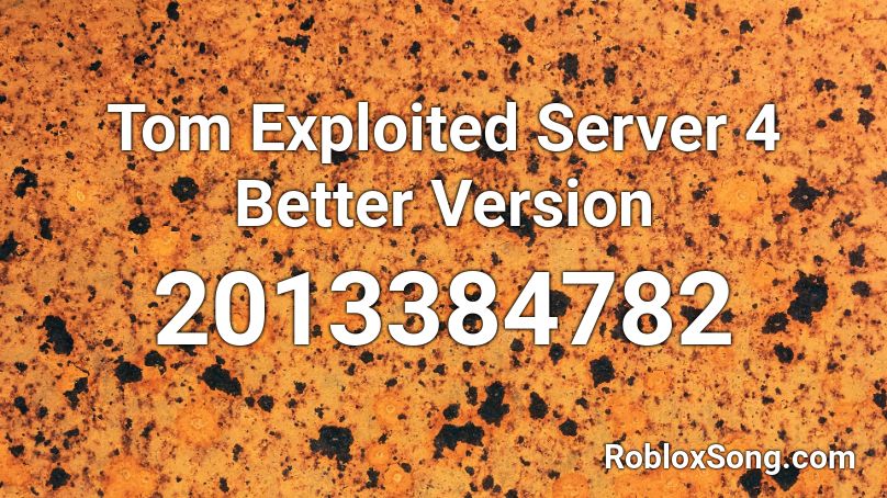 Tom Exploited Server 4 Better Version Roblox ID
