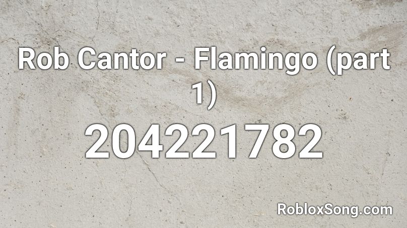 Rob Cantor - Flamingo (part 1) Roblox ID