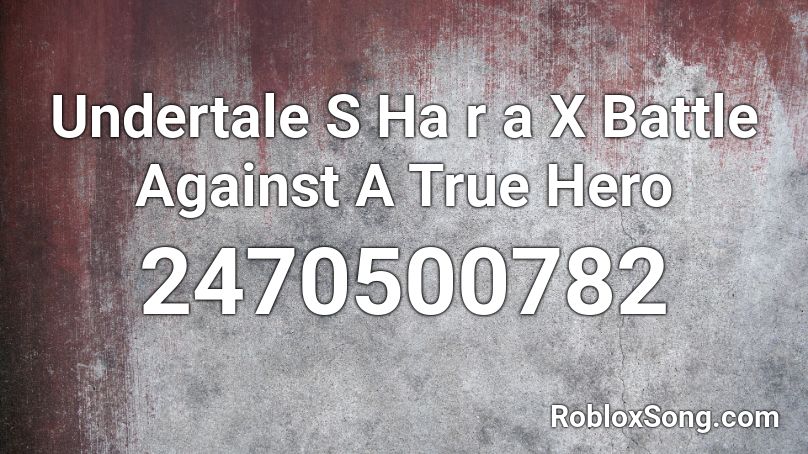 Undertale S Ha r a X Battle Against A True Hero Roblox ID