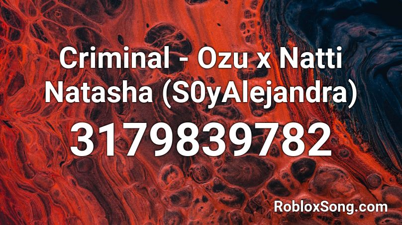 Criminal - Ozu x Natti Natasha (S0yAlejandra) Roblox ID